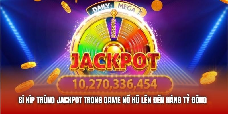 Bí kíp trúng jackpot trong game nổ hũ lên đến hàng tỷ đồng